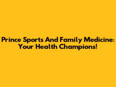 Prince Sports And Family Medicine: Your Health Champions!