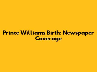 Prince William's Birth: Newspaper Coverage