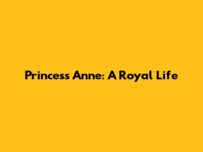 Princess Anne: A Royal Life