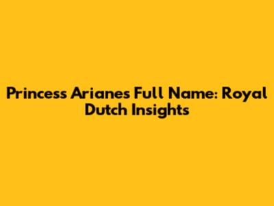 Princess Ariane's Full Name: Royal Dutch Insights