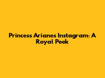 Princess Ariane's Instagram: A Royal Peek