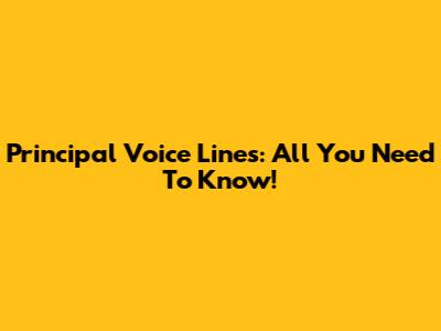Principal Voice Lines: All You Need To Know!