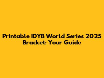 Printable IDYB World Series 2025 Bracket: Your Guide
