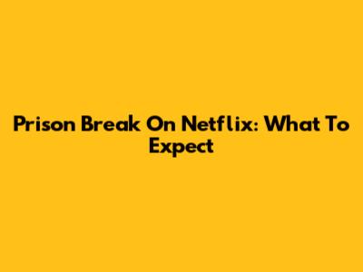 Prison Break On Netflix: What To Expect