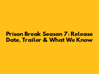Prison Break Season 7: Release Date, Trailer & What We Know