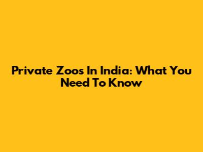 Private Zoos In India: What You Need To Know