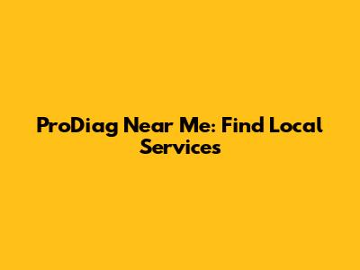ProDiag Near Me: Find Local Services