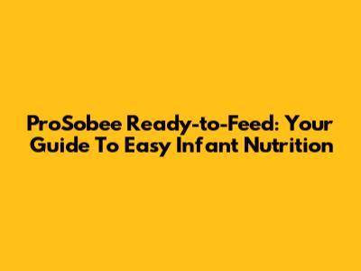 ProSobee Ready-to-Feed: Your Guide To Easy Infant Nutrition