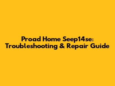 Proad Home Seep14se: Troubleshooting & Repair Guide
