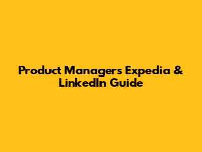Product Manager's Expedia & LinkedIn Guide