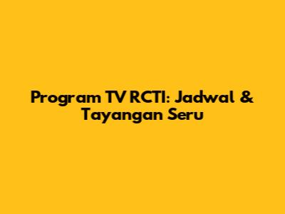 Program TV RCTI: Jadwal & Tayangan Seru