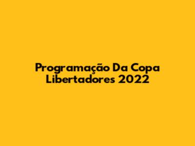 Programação Da Copa Libertadores 2022