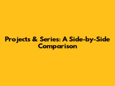Projects & Series: A Side-by-Side Comparison