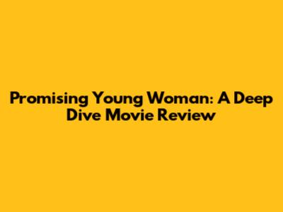 Promising Young Woman: A Deep Dive Movie Review