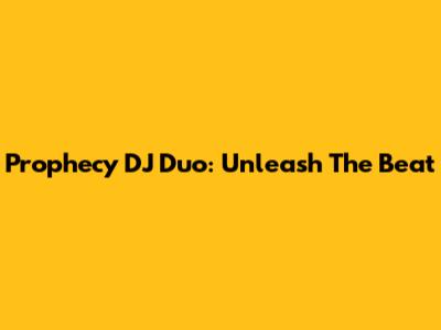 Prophecy DJ Duo: Unleash The Beat
