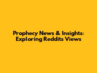 Prophecy News & Insights: Exploring Reddit's Views