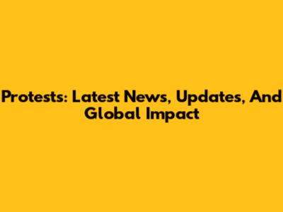 Protests: Latest News, Updates, And Global Impact