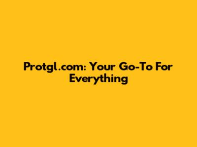 Protgl.com: Your Go-To For Everything