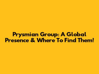 Prysmian Group: A Global Presence & Where To Find Them!