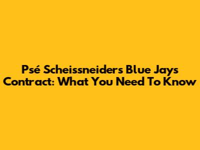 Psé Scheissneider's Blue Jays Contract: What You Need To Know