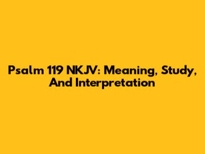 Psalm 119 NKJV: Meaning, Study, And Interpretation