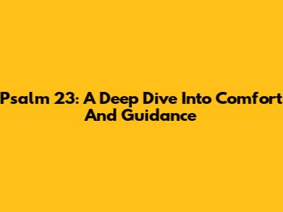 Psalm 23: A Deep Dive Into Comfort And Guidance