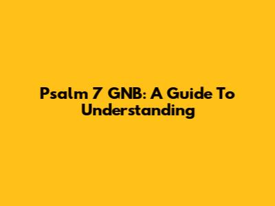 Psalm 7 GNB: A Guide To Understanding