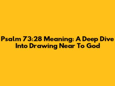 Psalm 73:28 Meaning: A Deep Dive Into Drawing Near To God
