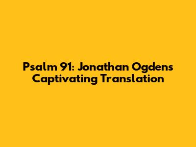 Psalm 91: Jonathan Ogden's Captivating Translation