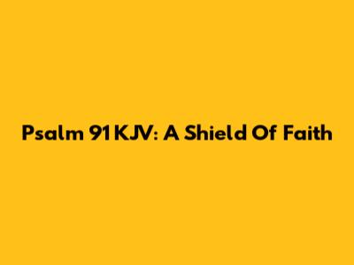 Psalm 91 KJV: A Shield Of Faith