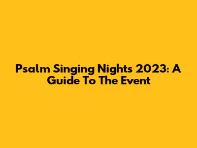 Psalm Singing Nights 2023: A Guide To The Event