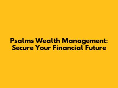 Psalms Wealth Management: Secure Your Financial Future