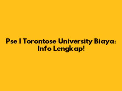Pse I Torontose University Biaya: Info Lengkap!