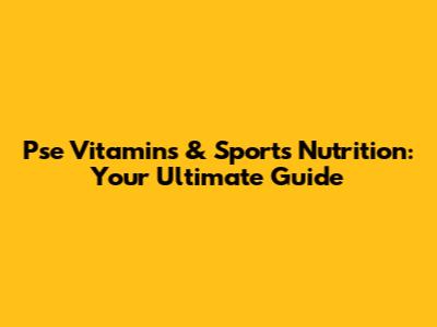 Pse Vitamins & Sports Nutrition: Your Ultimate Guide