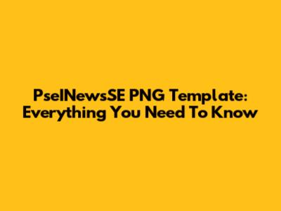 PseINewsSE PNG Template: Everything You Need To Know