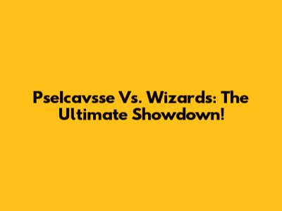 PseIcavsse Vs. Wizards: The Ultimate Showdown!