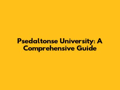 Psedaltonse University: A Comprehensive Guide