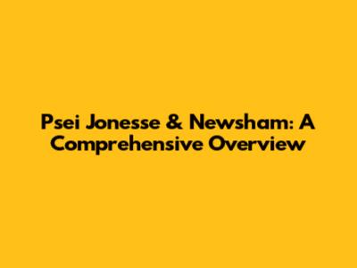 Psei Jonesse & Newsham: A Comprehensive Overview