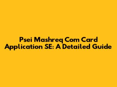 Psei Mashreq Com Card Application SE: A Detailed Guide