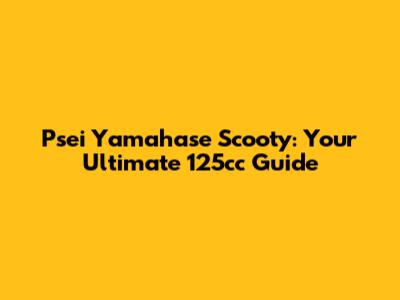 Psei Yamahase Scooty: Your Ultimate 125cc Guide