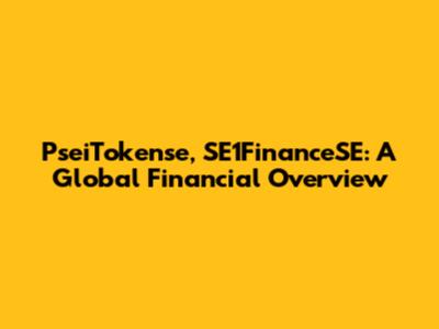 PseiTokense, SE1FinanceSE: A Global Financial Overview