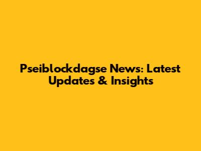 Pseiblockdagse News: Latest Updates & Insights
