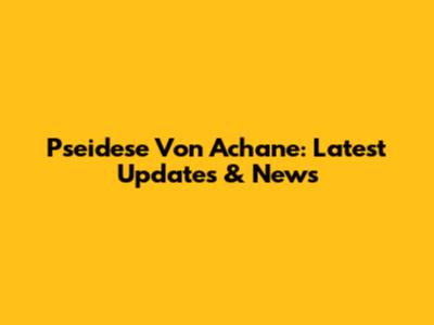 Pseidese Von Achane: Latest Updates & News