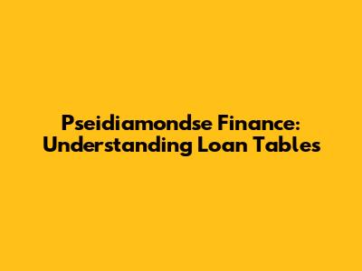 Pseidiamondse Finance: Understanding Loan Tables