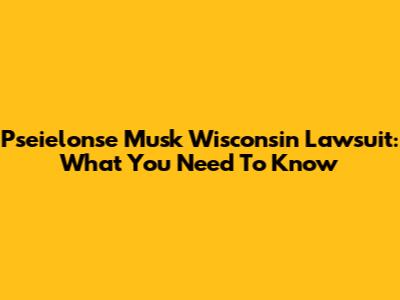 Pseielonse Musk Wisconsin Lawsuit: What You Need To Know