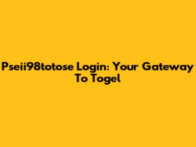 Pseii98totose Login: Your Gateway To Togel