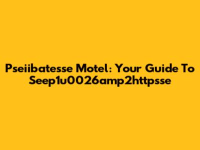 Pseiibatesse Motel: Your Guide To Seep1u0026amp2httpsse