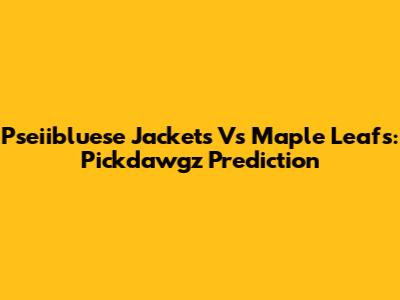 Pseiibluese Jackets Vs Maple Leafs: Pickdawgz Prediction