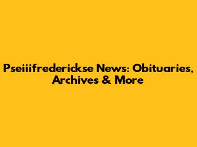 Pseiiifrederickse News: Obituaries, Archives & More