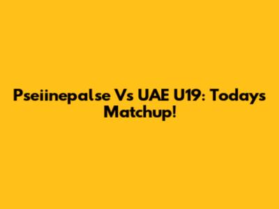 Pseiinepalse Vs UAE U19: Today's Matchup!